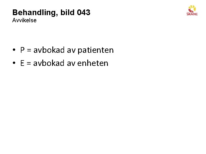 Behandling, bild 043 Avvikelse • P = avbokad av patienten • E = avbokad