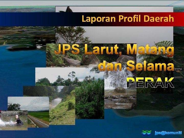 Laporan Profil Daerah JPS Larut, Matang dan Selama PERAK jps@komuniti Laporan Profil Daerah JPS Larut, Matang dan Selama PERAK jps@komuniti