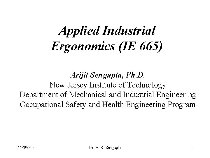 Applied Industrial Ergonomics (IE 665) Arijit Sengupta, Ph. D. New Jersey Institute of Technology