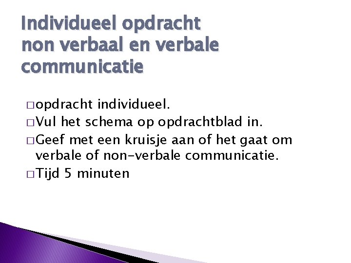 Individueel opdracht non verbaal en verbale communicatie � opdracht individueel. � Vul het schema