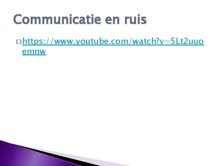 Communicatie en ruis � https: //www. youtube. com/watch? v=5 Lt 2 uuo emnw 