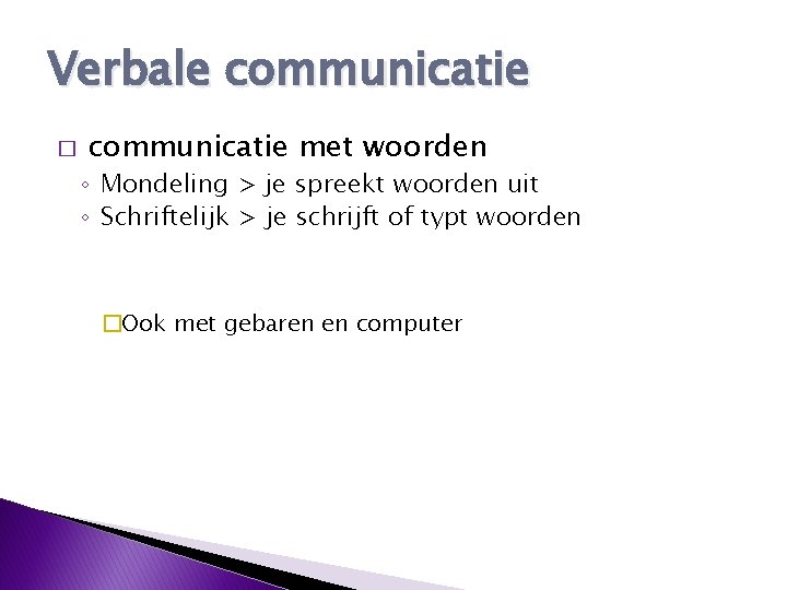 Verbale communicatie � communicatie met woorden ◦ Mondeling > je spreekt woorden uit ◦