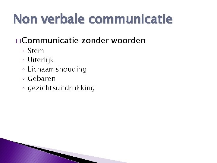 Non verbale communicatie � Communicatie ◦ ◦ ◦ zonder woorden Stem Uiterlijk Lichaamshouding Gebaren