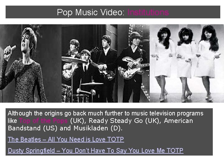 Pop Music Video: Institutions Although the origins go back much further to music television