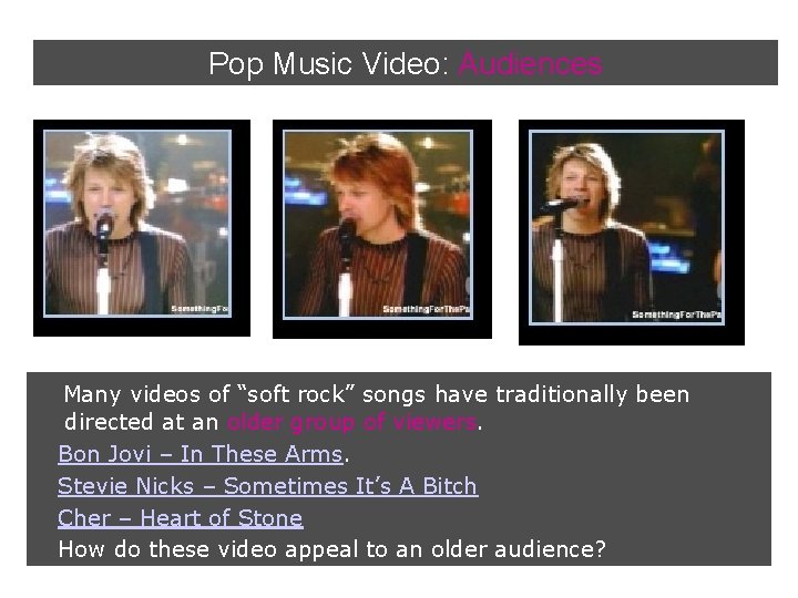 Pop Music Video: Audiences Many videos of “soft rock” songs have traditionally been directed