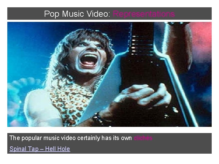 Pop Music Video: Representations The popular music video certainly has its own clichés Spinal