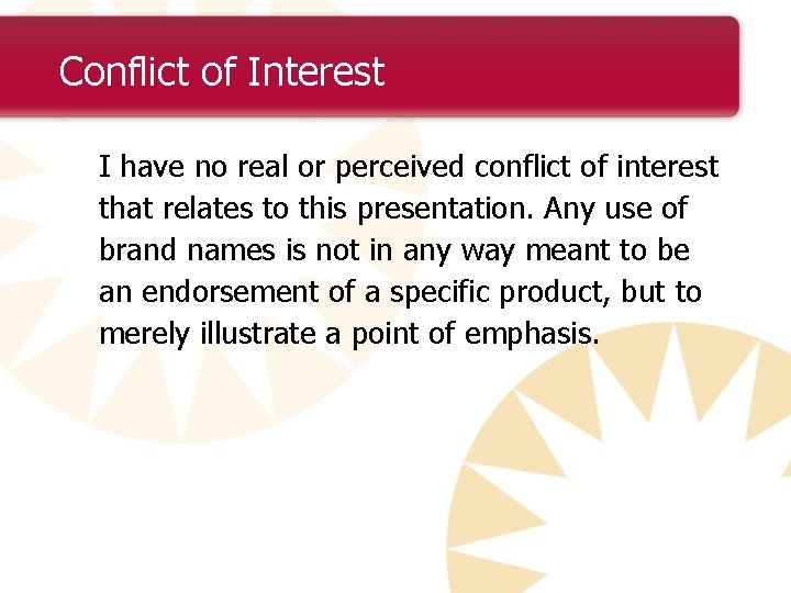 Conflict of Interest I have no real or perceived conflict of interest that relates