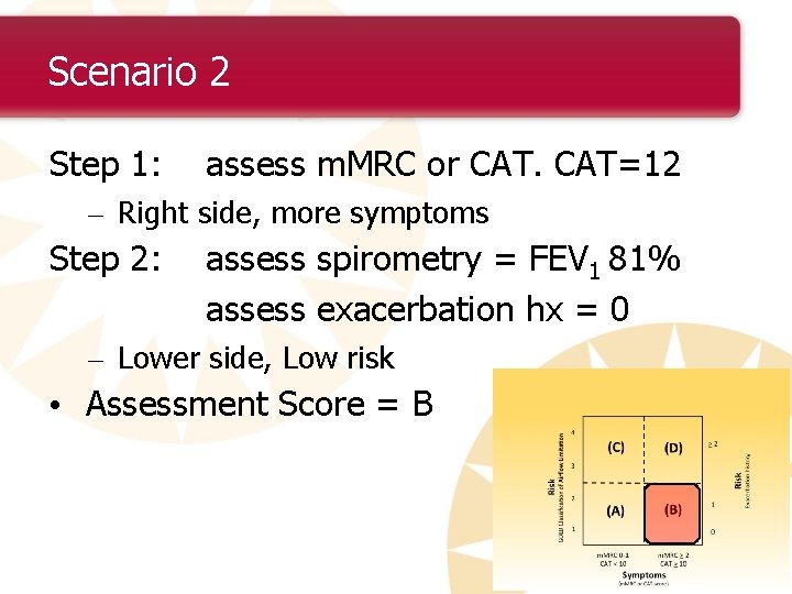 Scenario 2 Step 1: assess m. MRC or CAT=12 – Right side, more symptoms