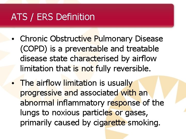 ATS / ERS Definition • Chronic Obstructive Pulmonary Disease (COPD) is a preventable and