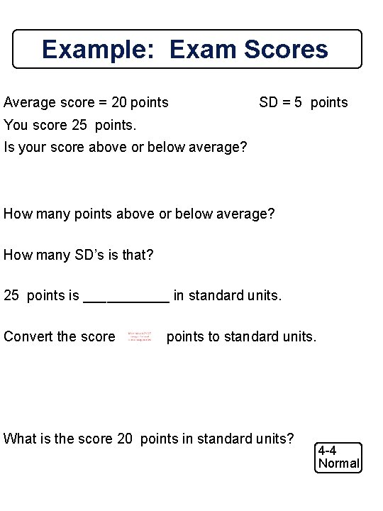 Example: Exam Scores Average score = 20 points SD = 5 points You score