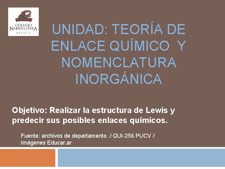 UNIDAD: TEORÍA DE ENLACE QUÍMICO Y NOMENCLATURA INORGÁNICA Objetivo: Realizar la estructura de Lewis