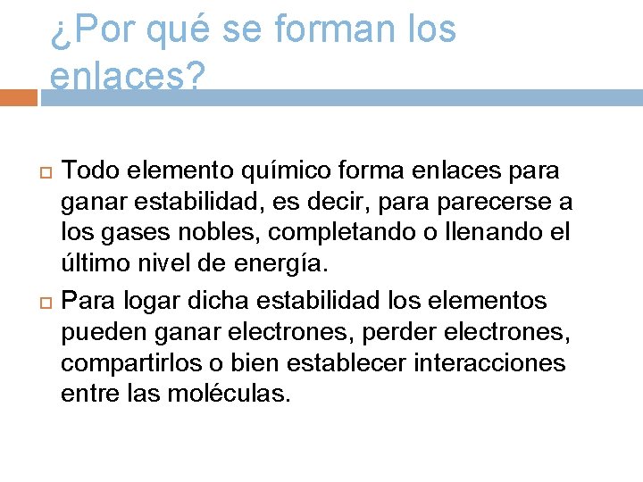 ¿Por qué se forman los enlaces? Todo elemento químico forma enlaces para ganar estabilidad,