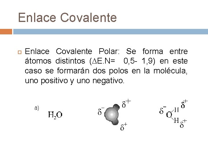 Enlace Covalente Polar: Se forma entre átomos distintos ( E. N= 0, 5 -