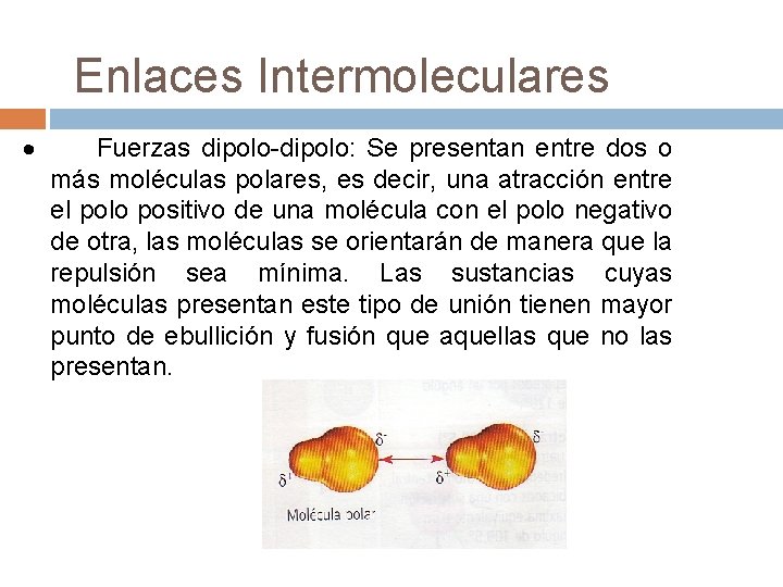 Enlaces Intermoleculares · Fuerzas dipolo-dipolo: Se presentan entre dos o más moléculas polares, es