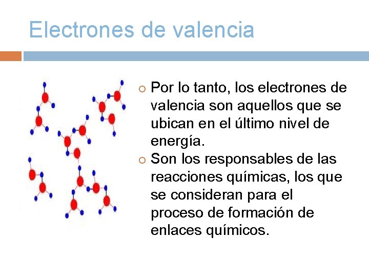Electrones de valencia Por lo tanto, los electrones de valencia son aquellos que se