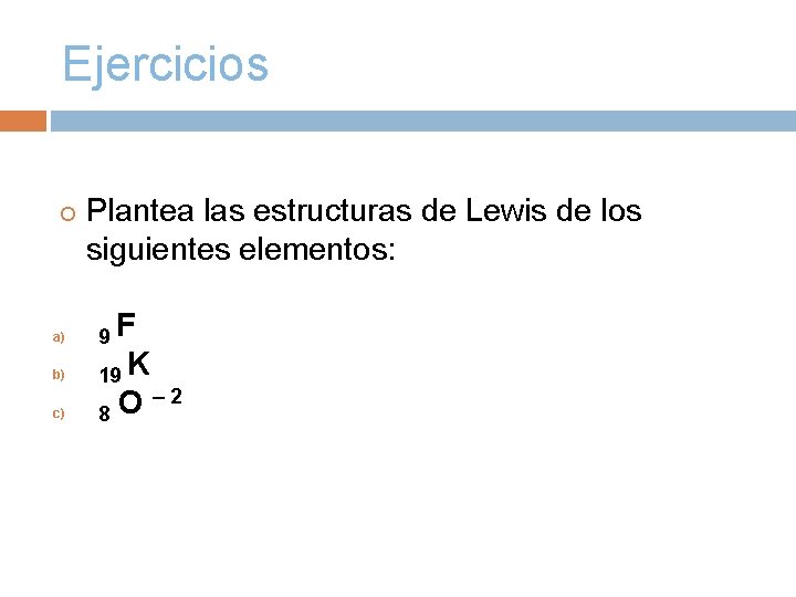 Ejercicios a) b) c) Plantea las estructuras de Lewis de los siguientes elementos: 9