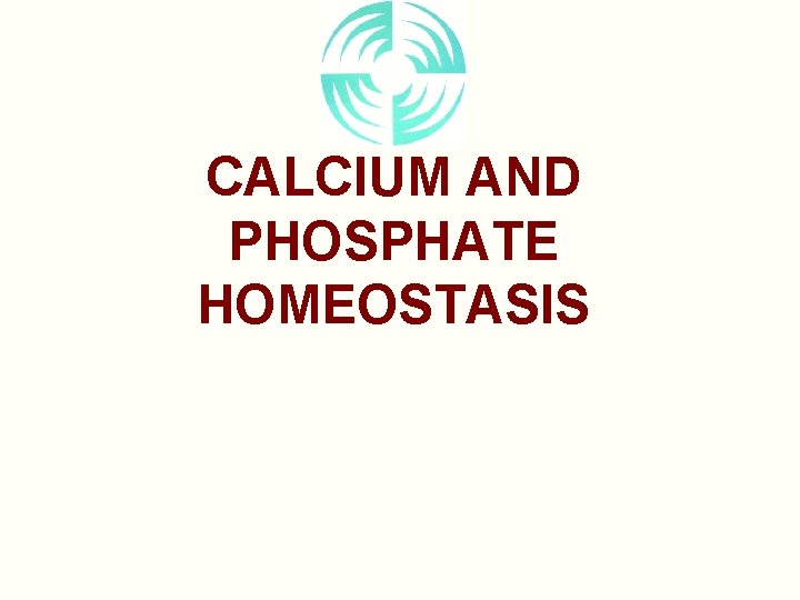 CALCIUM AND PHOSPHATE HOMEOSTASIS 