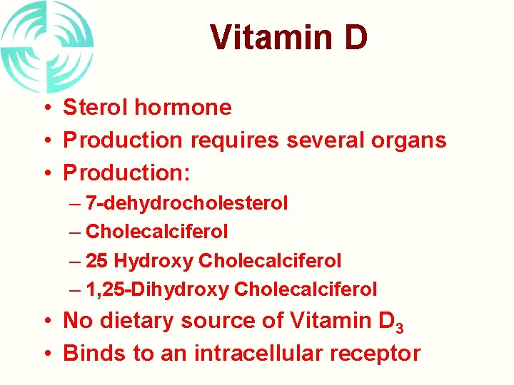 Vitamin D • Sterol hormone • Production requires several organs • Production: – 7