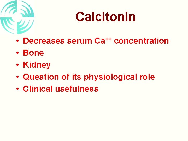 Calcitonin • • • Decreases serum Ca++ concentration Bone Kidney Question of its physiological