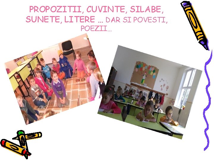 PROPOZITII, CUVINTE, SILABE, SUNETE, LITERE … DAR SI POVESTI, POEZII… 