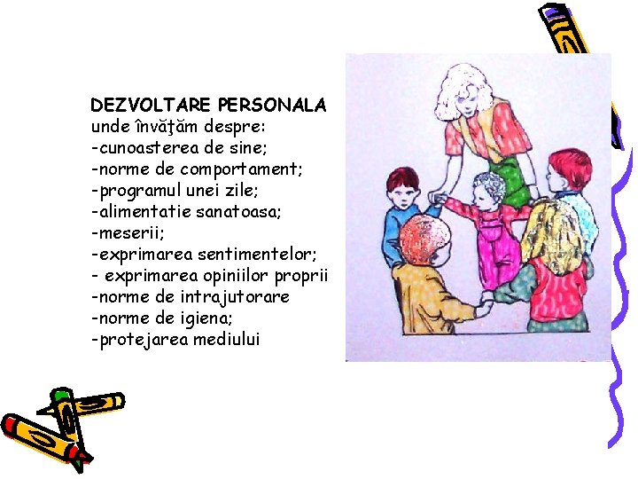 DEZVOLTARE PERSONALA unde învăţăm despre: -cunoasterea de sine; -norme de comportament; -programul unei zile;