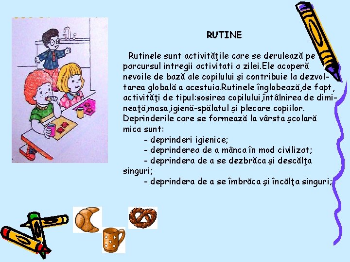 RUTINE Rutinele sunt activităţile care se derulează pe parcursul intregii activitati a zilei. Ele