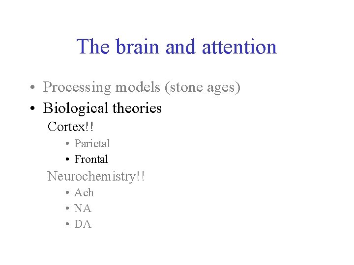 The brain and attention • Processing models (stone ages) • Biological theories Cortex!! •