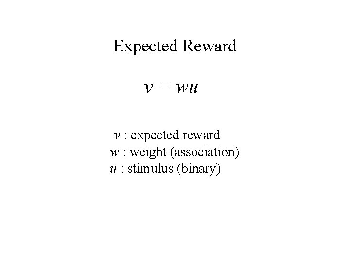 Expected Reward v = wu v : expected reward w : weight (association) u