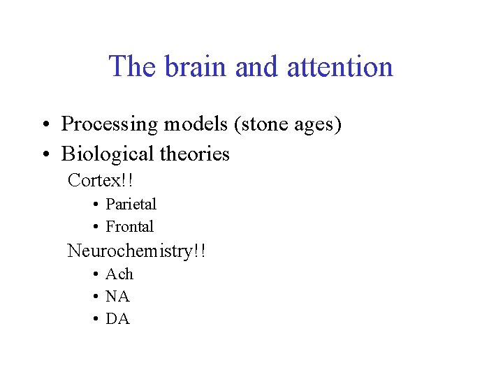 The brain and attention • Processing models (stone ages) • Biological theories Cortex!! •