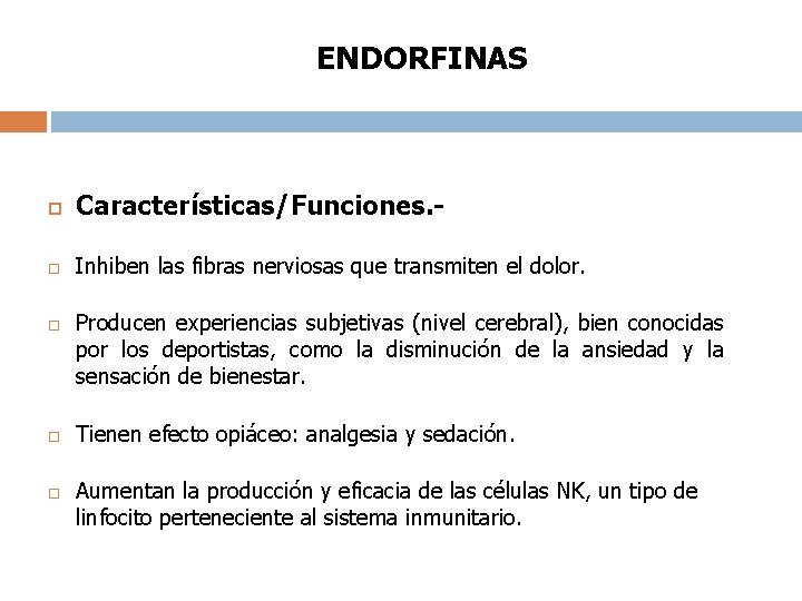 ENDORFINAS Características/Funciones. - Inhiben las fibras nerviosas que transmiten el dolor. Producen experiencias subjetivas