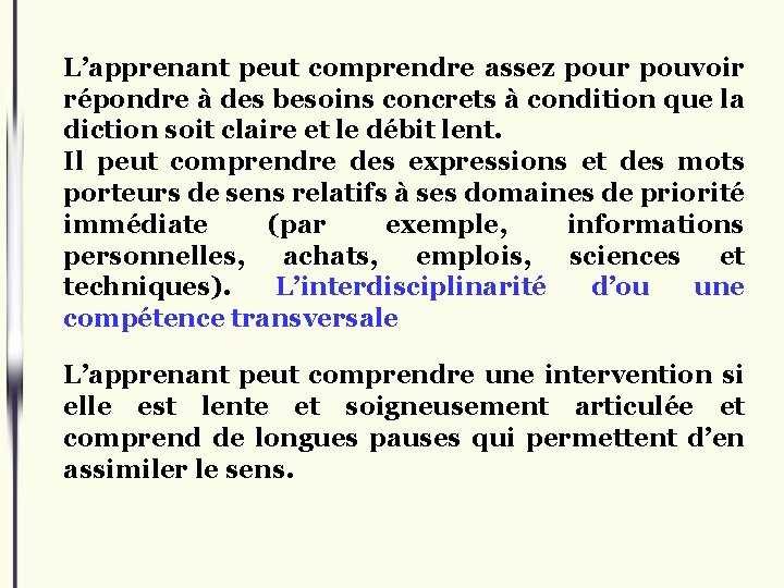 L’apprenant peut comprendre assez pour pouvoir répondre à des besoins concrets à condition que