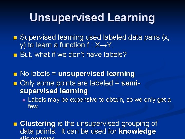 Unsupervised Learning n n Supervised learning used labeled data pairs (x, y) to learn