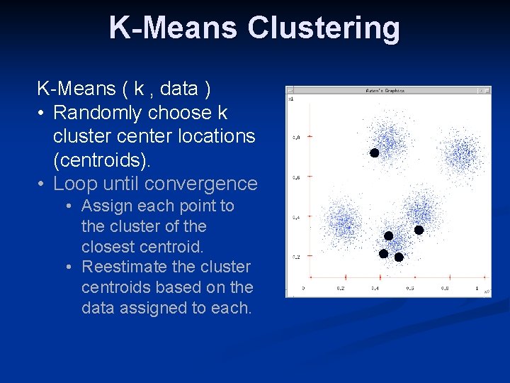 K-Means Clustering K-Means ( k , data ) • Randomly choose k cluster center