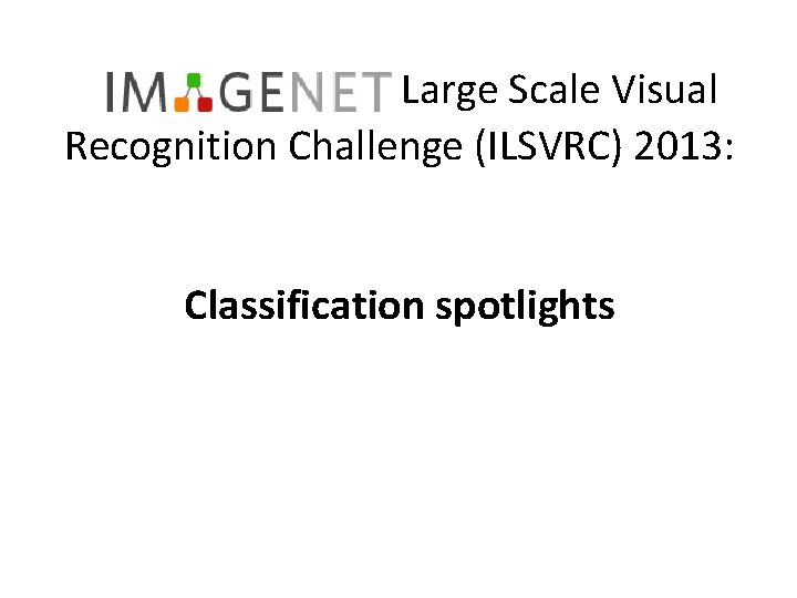 Large Scale Visual Recognition Challenge (ILSVRC) 2013: Classification spotlights 