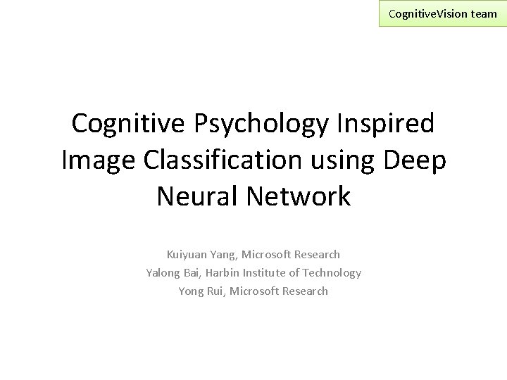 Cognitive. Vision team Cognitive Psychology Inspired Image Classification using Deep Neural Network Kuiyuan Yang,