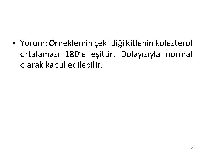  • Yorum: Örneklemin çekildiği kitlenin kolesterol ortalaması 180’e eşittir. Dolayısıyla normal olarak kabul