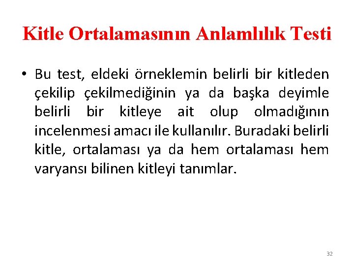 Kitle Ortalamasının Anlamlılık Testi • Bu test, eldeki örneklemin belirli bir kitleden çekilip çekilmediğinin