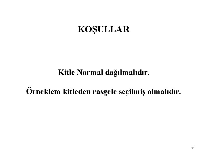 KOŞULLAR Kitle Normal dağılmalıdır. Örneklem kitleden rasgele seçilmiş olmalıdır. 33 