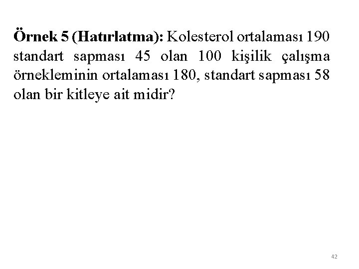 Örnek 5 (Hatırlatma): Kolesterol ortalaması 190 standart sapması 45 olan 100 kişilik çalışma örnekleminin