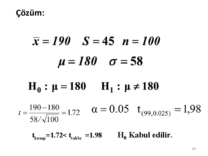 Çözüm: thesap=1. 72< ttablo =1. 98 H 0 Kabul edilir. 43 