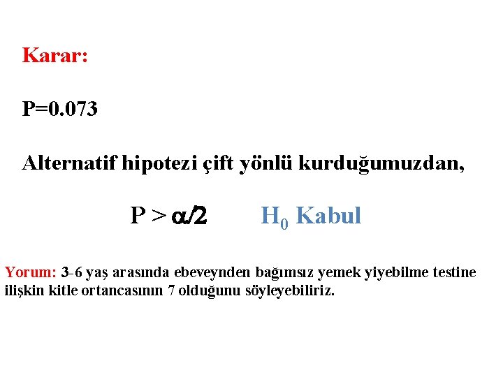 Karar: P=0. 073 Alternatif hipotezi çift yönlü kurduğumuzdan, P > /2 H 0 Kabul