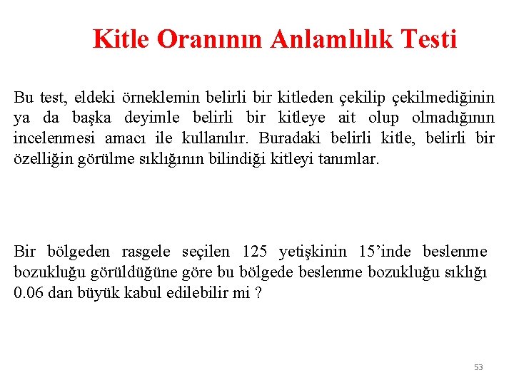 Kitle Oranının Anlamlılık Testi Bu test, eldeki örneklemin belirli bir kitleden çekilip çekilmediğinin ya