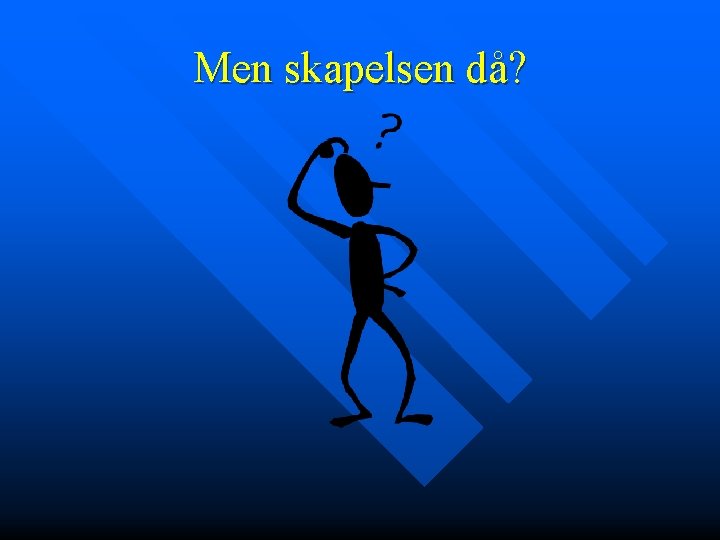 Men skapelsen då? 