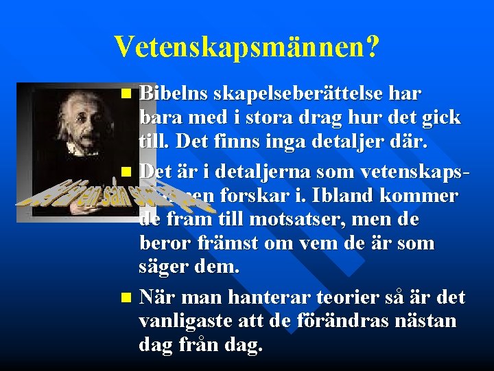 Vetenskapsmännen? Bibelns skapelseberättelse har bara med i stora drag hur det gick till. Det