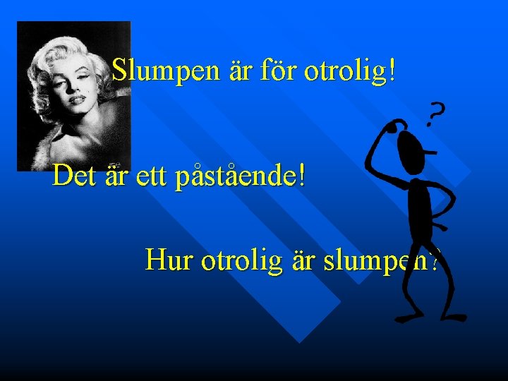 Slumpen är för otrolig! Det är ett påstående! Hur otrolig är slumpen? 