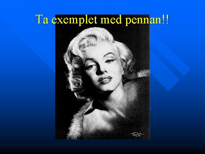 Ta exemplet med pennan!! 