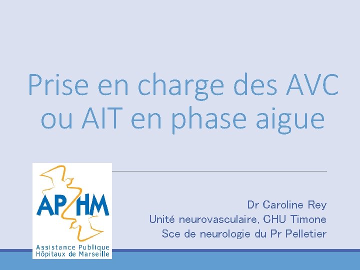 Prise en charge des AVC ou AIT en phase aigue Dr Caroline Rey Unité
