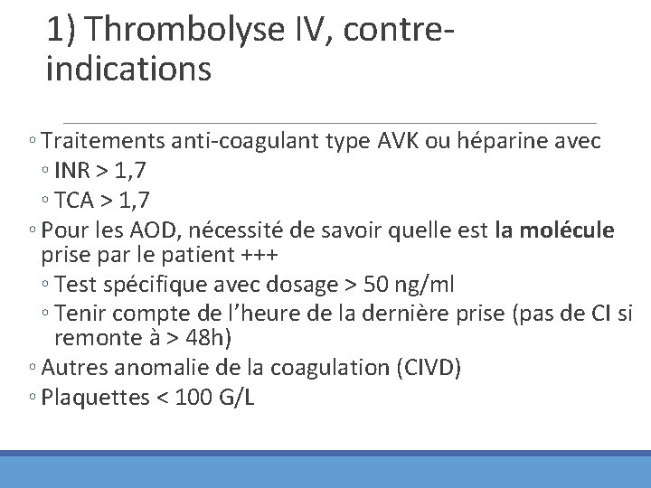 1) Thrombolyse IV, contreindications ◦ Traitements anti-coagulant type AVK ou héparine avec ◦ INR