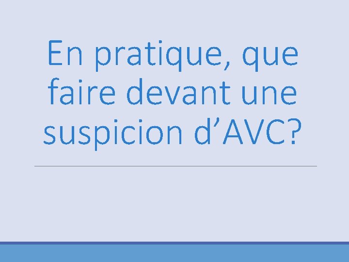 En pratique, que faire devant une suspicion d’AVC? 