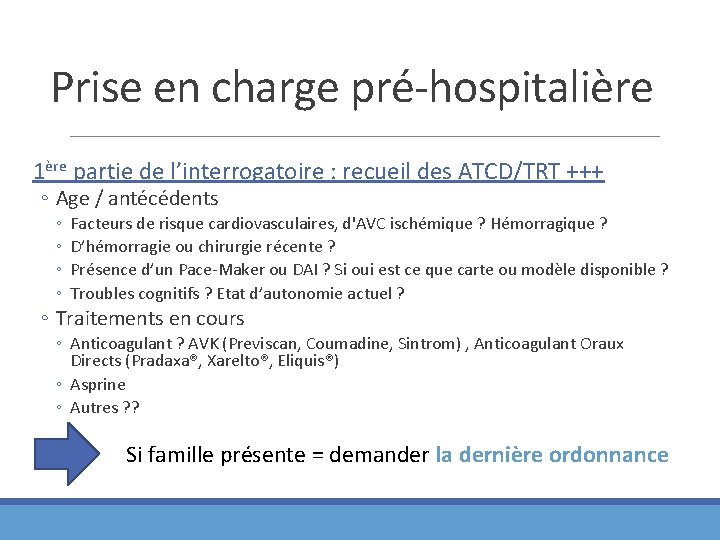 Prise en charge pré-hospitalière 1ère partie de l’interrogatoire : recueil des ATCD/TRT +++ ◦